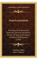Americanization: Principals Of Americanism, Essentials Of Americanization, Technic Of Race Assimilation, Annotated Bibliography (1920)