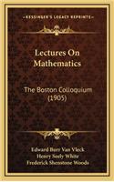 Lectures on Mathematics: The Boston Colloquium (1905)