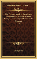 Die Vermehrung Der Geistlichen Ordenshauser, Worauf Sich Die Einzige Gluckseeligkeit Eines Staats Grundet (1756)