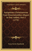 Antiquitates Christianorum Cum Dissertationibus Aliquot In Fine Additis, Part 2 (1770)