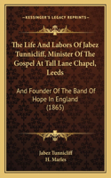 Life And Labors Of Jabez Tunnicliff, Minister Of The Gospel At Tall Lane Chapel, Leeds
