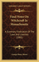 Final Notes On Witchcraft In Massachusetts: A Summary Vindication Of The Laws And Liberties (1885)(English)