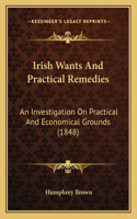 Irish Wants And Practical Remedies