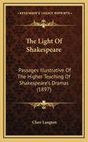 The Light Of Shakespeare: Passages Illustrative Of The Higher Teaching Of Shakespeare's Dramas (1897)