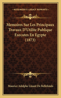 Memoires Sur Les Principaux Travaux D'Utilite Publique Executes En Egypte (1873)