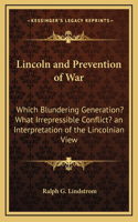 Lincoln and Prevention of War: Which Blundering Generation? What Irrepressible Conflict? an Interpretation of the Lincolnian View