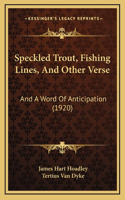 Speckled Trout, Fishing Lines, And Other Verse: And A Word Of Anticipation (1920)