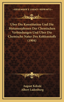 Uber Die Konstitution Und Die Metamorphosen Der Chemischen Verbindungen Und Uber Die Chemische Natur Des Kohlenstoffs (1904)