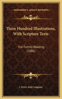 Three Hundred Illustrations, With Scripture Texts