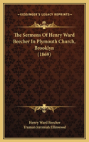 The Sermons Of Henry Ward Beecher In Plymouth Church, Brooklyn (1869)