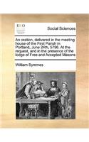 An oration, delivered in the meeting house of the First Parish in Portland, June 24th, 5796. At the request, and in the presence of the lodge of Free and Accepted Masons