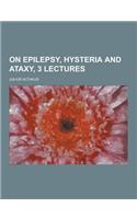 On Epilepsy, Hysteria and Ataxy, 3 Lectures