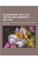 Staghunting, with the Devon and Somerset, 1887-1901; An Account of the Chase of the Wild Red Deer on Exmoor