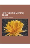 How I Won the Victoria Cross