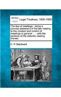 Law of Meetings: Being a Concise Statement of the Law Relating to the Conduct and Control of Meetings in General ...: With the Sections of the Statutes Relating Ther