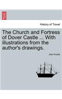 Church and Fortress of Dover Castle ... with Illustrations from the Author's Drawings.