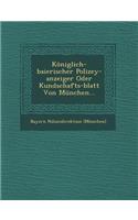 Königlich-baierischer Polizey-anzeiger Oder Kundschafts-blatt Von München...