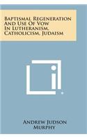 Baptismal Regeneration and Use of Vow in Lutheranism, Catholicism, Judaism: (English)