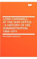 Lord Cardwell at the War Office; A History of His Administration, 1868-1874