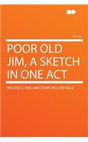 Poor Old Jim, a Sketch in One Act: (English)