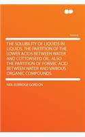 The Solubility of Liquids in Liquids. the Partition of the Lower Acids Between Water and Cottonseed Oil. Also the Partition of Formic Acid Between Water and Various Organic Compounds