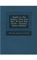 Health in the Poultry Yard and How to Cure Sick Fowls