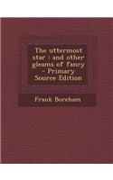 The Uttermost Star: And Other Gleams of Fancy
