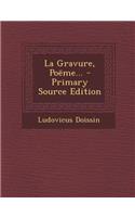La Gravure, Poeme... - Primary Source Edition