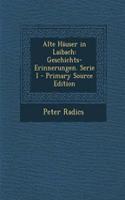 Alte Hauser in Laibach: Geschichts-Erinnerungen. Serie I - Primary Source Edition: (German)