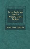 Le Roi Cophetua; Drame - Primary Source Edition