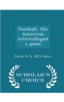 Football, the American Intercollegiate Game - Scholar's Choice Edition