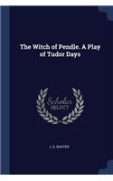 The Witch of Pendle. A Play of Tudor Days
