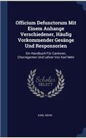 Officium Defunctorum Mit Einem Anhange Verschiedener, Häufig Vorkommender Gesänge Und Responsorien: Ein Handbuch Für Cantoren, Chorregenten Und Lehrer Von Karl Nehr