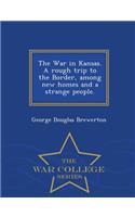 War in Kansas. a Rough Trip to the Border, Among New Homes and a Strange People. - War College Series