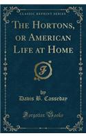 The Hortons, or American Life at Home (Classic Reprint)