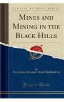 Mines and Mining in the Black Hills (Classic Reprint)