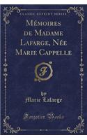 Mï¿½moires de Madame Lafarge, Nï¿½e Marie Cappelle (Classic Reprint)