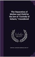 Separation of Mother and Child by the law of Custody of Infants, Considered