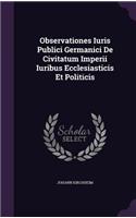 Observationes Iuris Publici Germanici de Civitatum Imperii Iuribus Ecclesiasticis Et Politicis