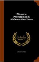 Elementa Philosophiae In Adolescentium Usum