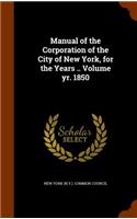 Manual of the Corporation of the City of New York, for the Years .. Volume Yr. 1850