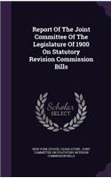 Report of the Joint Committee of the Legislature of 1900 on Statutory Revision Commission Bills