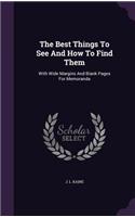 The Best Things to See and How to Find Them: With Wide Margins and Blank Pages for Memoranda