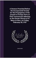A Sermon Preached Before the Incorporated Society for the Propagation of the Gospel in Foreign Parts at Their Anniversary Meeting in the Parish Church of St. Mary-le-Bow, on Friday, February 20, 1767
