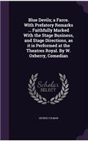 Blue Devils; a Farce. With Prefatory Remarks ... Faithfully Marked With the Stage Business, and Stage Directions, as it is Performed at the Theatres Royal. By W. Oxberry, Comedian