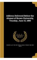Address Delivered Before the Alumni of Brown University, Teusday, June 15, 1880