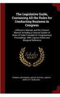 The Legislative Guide, Containing All the Rules for Conducting Business in Congress