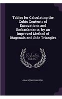 Tables for Calculating the Cubic Contents of Excavations and Embankments, by an Improved Method of Diagonals and Side Triangles