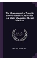 The Measurement of Osmotic Pressure and Its Application to a Study of Aqueous Phenol Solutions