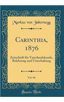 Carinthia, 1876, Vol. 66: Zeitschrift FÃ¼r Vaterlandskunde, Belehrung Und Unterhaltung (Classic Reprint): Zeitschrift FÃ¼r Vaterlandskunde, Belehrung Und Unterhaltung (Classic Reprint)